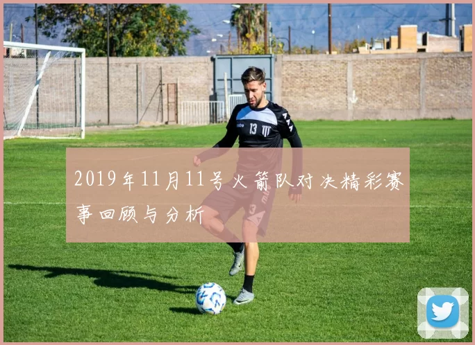 2019年11月11号火箭队对决精彩赛事回顾与分析
