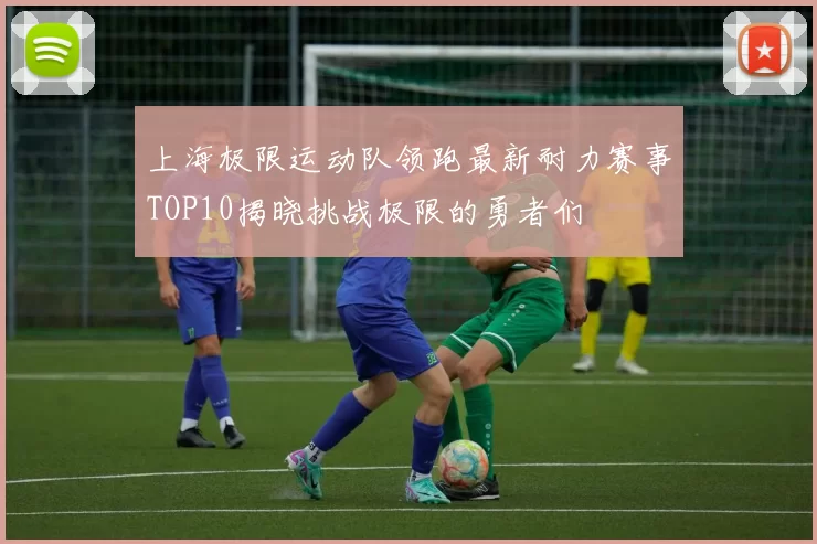 上海极限运动队领跑最新耐力赛事TOP10揭晓挑战极限的勇者们