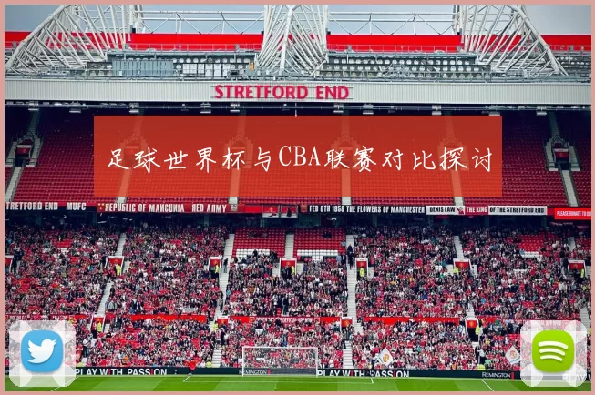 足球世界杯与CBA联赛对比探讨