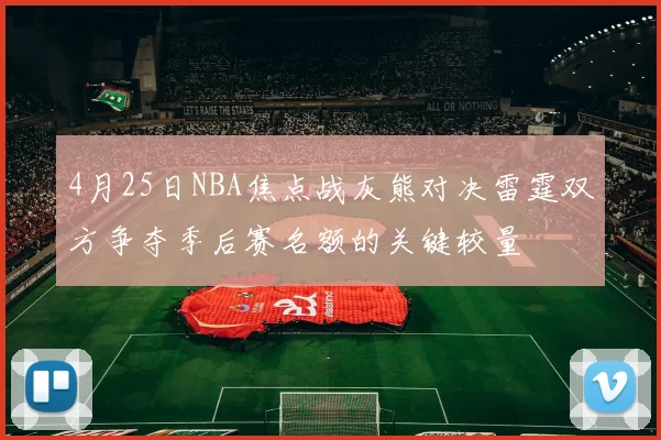 4月25日NBA焦点战灰熊对决雷霆双方争夺季后赛名额的关键较量