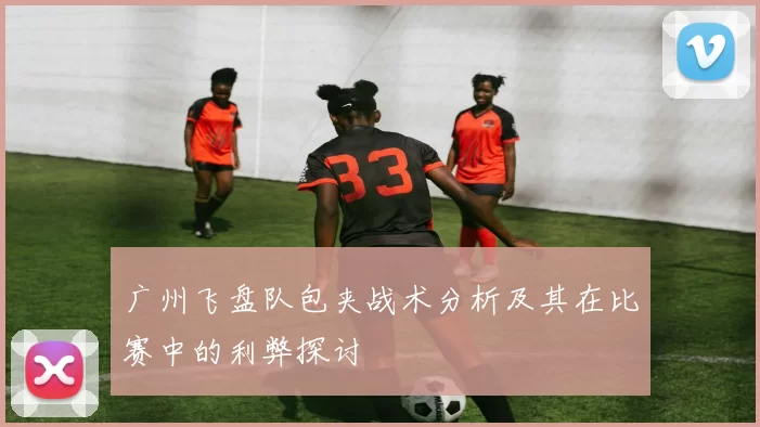 广州飞盘队包夹战术分析及其在比赛中的利弊探讨
