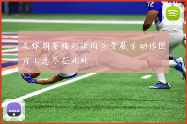 足球明星精彩瞬间全景展示动作图片汇总尽在此处